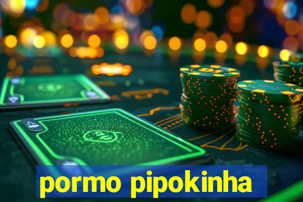 pormo pipokinha